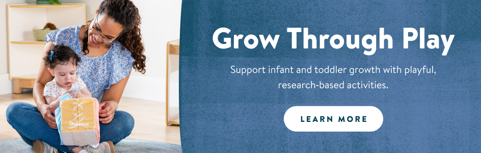 Grow through play. Support infant and toddler growth with playful, research‑based activities. Learn more!