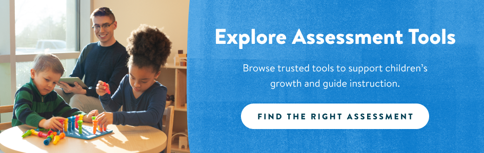 Explore assessment tools! Browse trusted tools to support children’s growth and guide instruction. Find the right assessment.